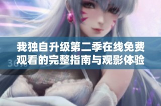 我独自升级第二季在线免费观看的完整指南与观影体验分享