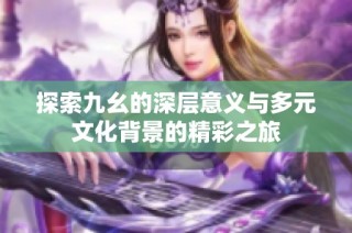 探索九幺的深层意义与多元文化背景的精彩之旅