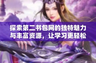 探索第二书包网的独特魅力与丰富资源，让学习更轻松更有趣