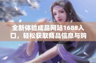 全新体验成品网站1688入口，轻松获取商品信息与购买服务