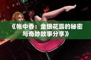 《帐中香：金银花露的秘密与奇妙故事分享》