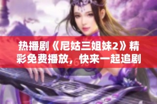 热播剧《尼姑三姐妹2》精彩免费播放，快来一起追剧吧！