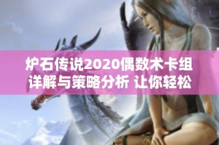 炉石传说2020偶数术卡组详解与策略分析 让你轻松上分