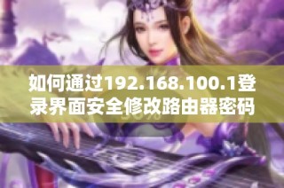 如何通过192.168.100.1登录界面安全修改路由器密码指南