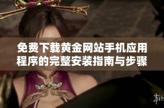 免费下载黄金网站手机应用程序的完整安装指南与步骤解析