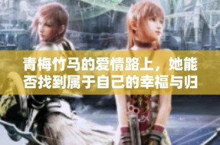 青梅竹马的爱情路上，她能否找到属于自己的幸福与归属