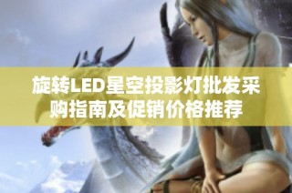 旋转LED星空投影灯批发采购指南及促销价格推荐