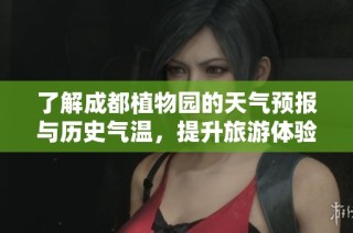 了解成都植物园的天气预报与历史气温，提升旅游体验的实用指南