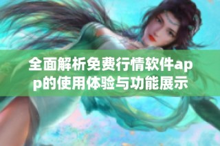 全面解析免费行情软件app的使用体验与功能展示