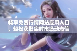 畅享免费行情网站应用入口，轻松获取实时市场动态信息