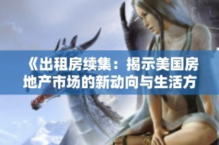 《出租房续集：揭示美国房地产市场的新动向与生活方式变化》