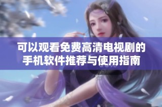 可以观看免费高清电视剧的手机软件推荐与使用指南