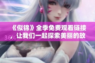 《似锦》全季免费观看链接，让我们一起探索美丽的故事世界