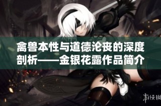 禽兽本性与道德沦丧的深度剖析——金银花露作品简介