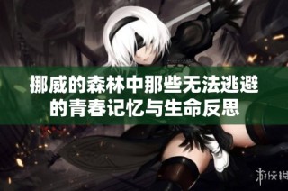 挪威的森林中那些无法逃避的青春记忆与生命反思