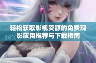 轻松获取影视资源的免费观影应用推荐与下载指南
