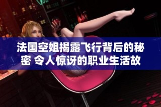 法国空姐揭露飞行背后的秘密 令人惊讶的职业生活故事