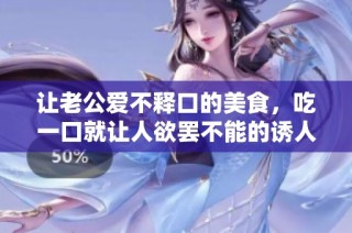 让老公爱不释口的美食，吃一口就让人欲罢不能的诱人佳肴