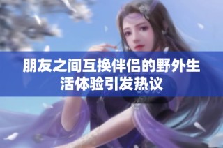 朋友之间互换伴侣的野外生活体验引发热议