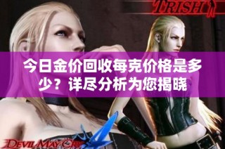 今日金价回收每克价格是多少？详尽分析为您揭晓