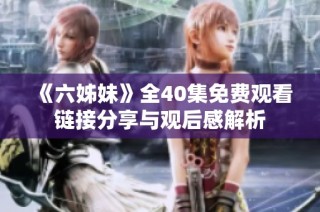 《六姊妹》全40集免费观看链接分享与观后感解析
