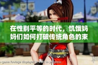 在性别平等的时代，饥饿妈妈们如何打破传统角色的束缚与挑战