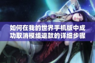 如何在我的世界手机版中成功取消模组退款的详细步骤