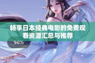 畅享日本经典电影的免费观看资源汇总与推荐