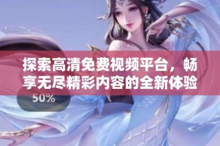 探索高清免费视频平台，畅享无尽精彩内容的全新体验