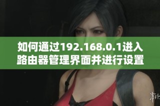 如何通过192.168.0.1进入路由器管理界面并进行设置的方法指南