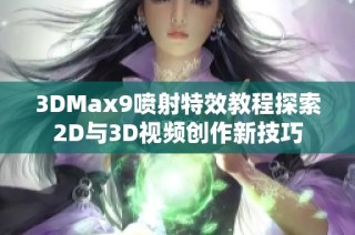 3DMax9喷射特效教程探索2D与3D视频创作新技巧