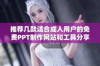 推荐几款适合成人用户的免费PPT制作网站和工具分享