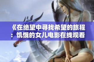 《在绝望中寻找希望的旅程：饥饿的女儿电影在线观看全解析》