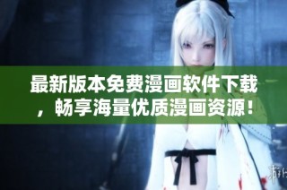 最新版本免费漫画软件下载，畅享海量优质漫画资源！