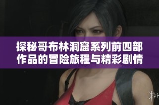 探秘哥布林洞窟系列前四部作品的冒险旅程与精彩剧情解析