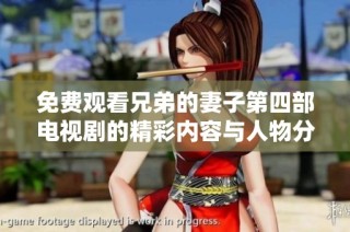 免费观看兄弟的妻子第四部电视剧的精彩内容与人物分析