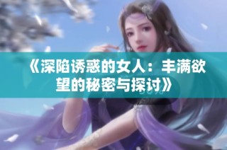 《深陷诱惑的女人：丰满欲望的秘密与探讨》