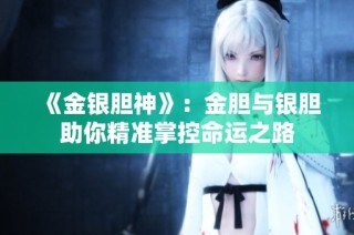 《金银胆神》：金胆与银胆助你精准掌控命运之路