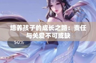 培养孩子的成长之路：责任与关爱不可或缺