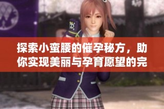 探索小蛮腰的催孕秘方，助你实现美丽与孕育愿望的完美结合(1)