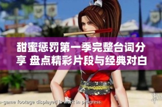 甜蜜惩罚第一季完整台词分享 盘点精彩片段与经典对白