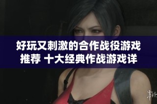 好玩又刺激的合作战役游戏推荐 十大经典作战游戏详细排名解析