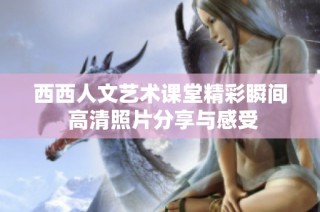 西西人文艺术课堂精彩瞬间 高清照片分享与感受