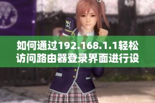 如何通过192.168.1.1轻松访问路由器登录界面进行设置和管理