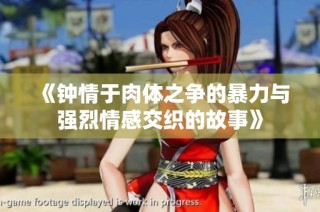 《钟情于肉体之争的暴力与强烈情感交织的故事》