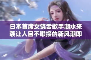 日本首席女饶舌歌手潮水来袭让人目不暇接的新风潮即将掀起