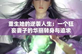 重生她的逆袭人生：一个狂妄妻子的华丽转身与追求