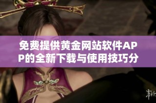 免费提供黄金网站软件APP的全新下载与使用技巧分享