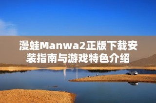 漫蛙Manwa2正版下载安装指南与游戏特色介绍