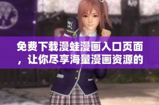 免费下载漫蛙漫画入口页面，让你尽享海量漫画资源的乐趣